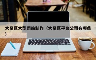 安庆大足区大型网站制作（大足区平台公司有哪些）